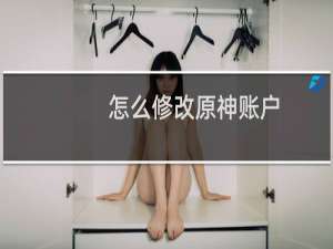 怎么修改原神账户