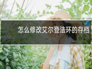 怎么修改艾尔登法环的存档