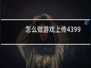 怎么做游戏上传4399