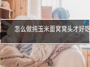 怎么做纯玉米面窝窝头才好吃