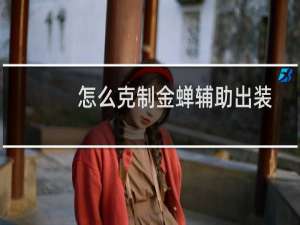 怎么克制金蝉辅助出装