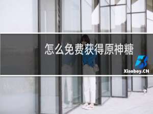 怎么免费获得原神糖
