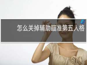 怎么关掉辅助瞄准第五人格