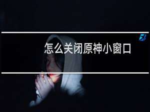 怎么关闭原神小窗口