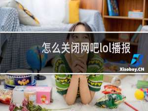 怎么关闭网吧lol播报