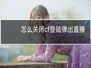 怎么关闭cf登陆弹出直播