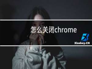 怎么关闭chrome