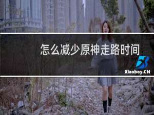 怎么减少原神走路时间