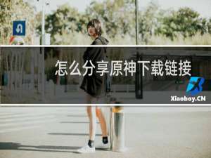 怎么分享原神下载链接