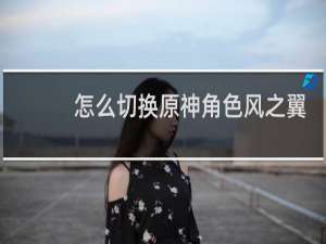 怎么切换原神角色风之翼