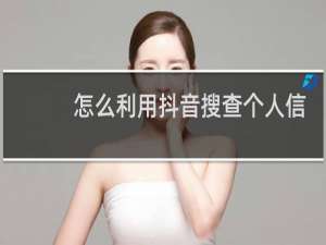 怎么利用抖音搜查个人信息