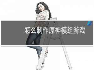 怎么制作原神模组游戏