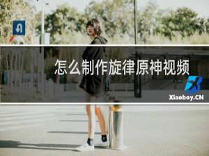 怎么制作旋律原神视频