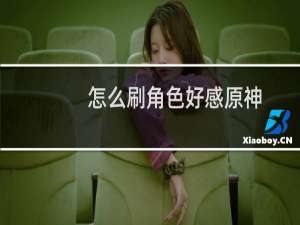 怎么刷角色好感原神