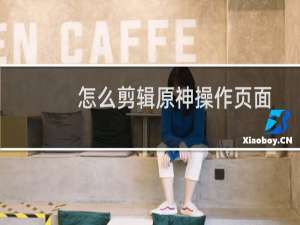 怎么剪辑原神操作页面