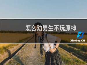 怎么劝男生不玩原神