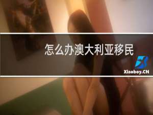 怎么办澳大利亚移民