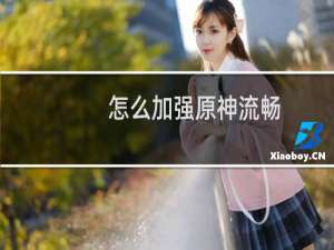 怎么加强原神流畅