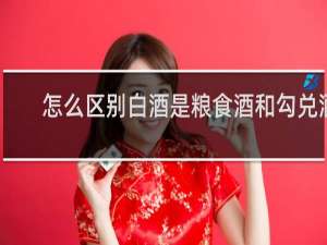 怎么区别白酒是粮食酒和勾兑酒