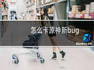 怎么卡原神新bug
