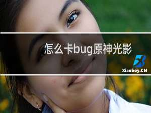 怎么卡bug原神光影