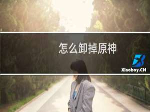 怎么卸掉原神
