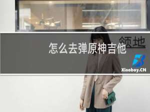 怎么去弹原神吉他