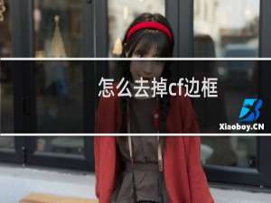 怎么去掉cf边框