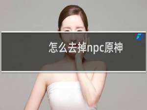 怎么去掉npc原神