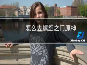 怎么去螺旋之门原神