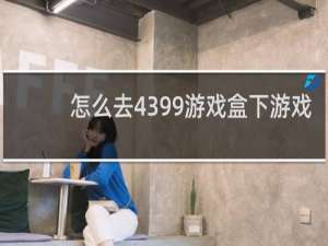 怎么去4399游戏盒下游戏