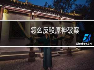 怎么反驳原神破案
