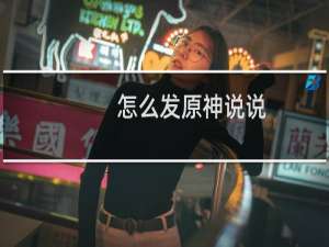 怎么发原神说说