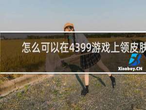怎么可以在4399游戏上领皮肤