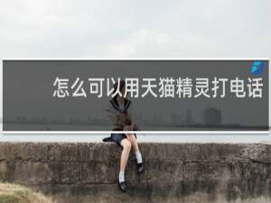 怎么可以用天猫精灵打电话