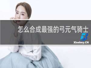 怎么合成最强的弓元气骑士