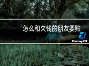 怎么和欠钱的朋友要账（怎么和QQ小冰玩）