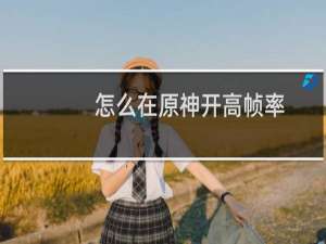 怎么在原神开高帧率