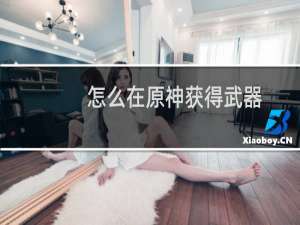 怎么在原神获得武器