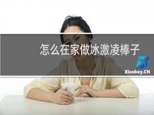 怎么在家做冰激凌棒子