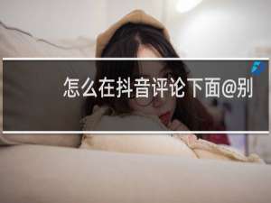 怎么在抖音评论下面@别人