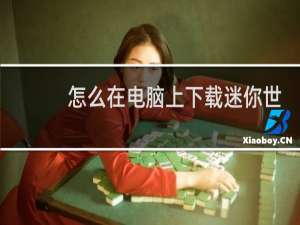 怎么在电脑上下载迷你世界游戏