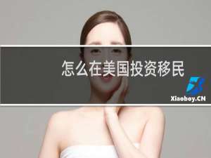 怎么在美国投资移民