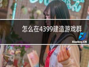 怎么在4399建造游戏群
