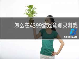 怎么在4399游戏盒登录游戏