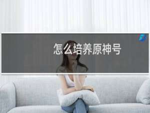 怎么培养原神号
