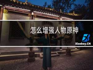 怎么增强人物原神