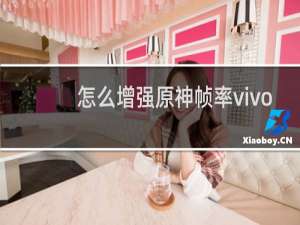 怎么增强原神帧率vivo