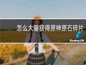怎么大量获得原神原石碎片