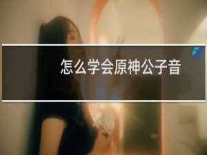 怎么学会原神公子音